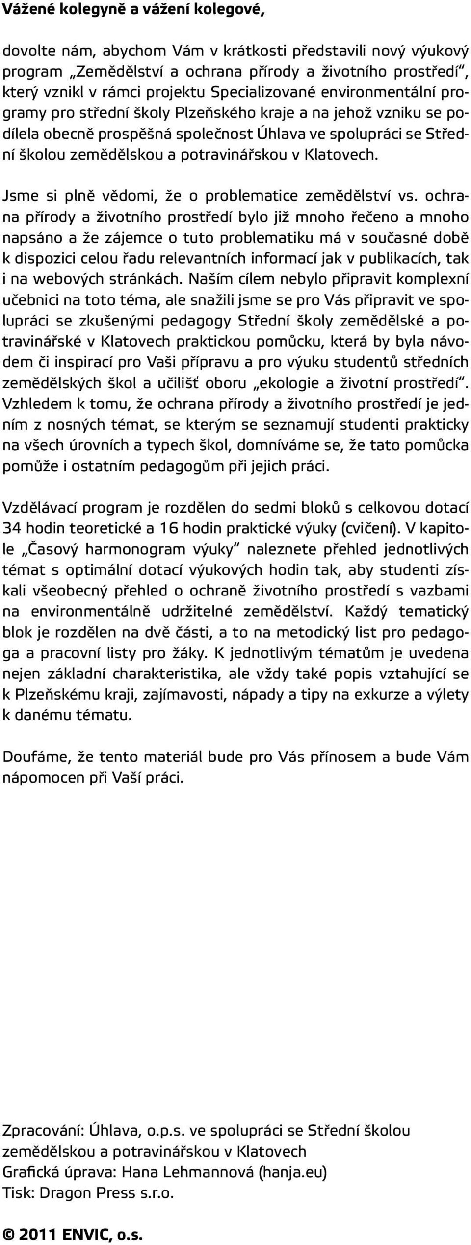 potravinářskou v Klatovech. Jsme si plně vědomi, že o problematice zemědělství vs.