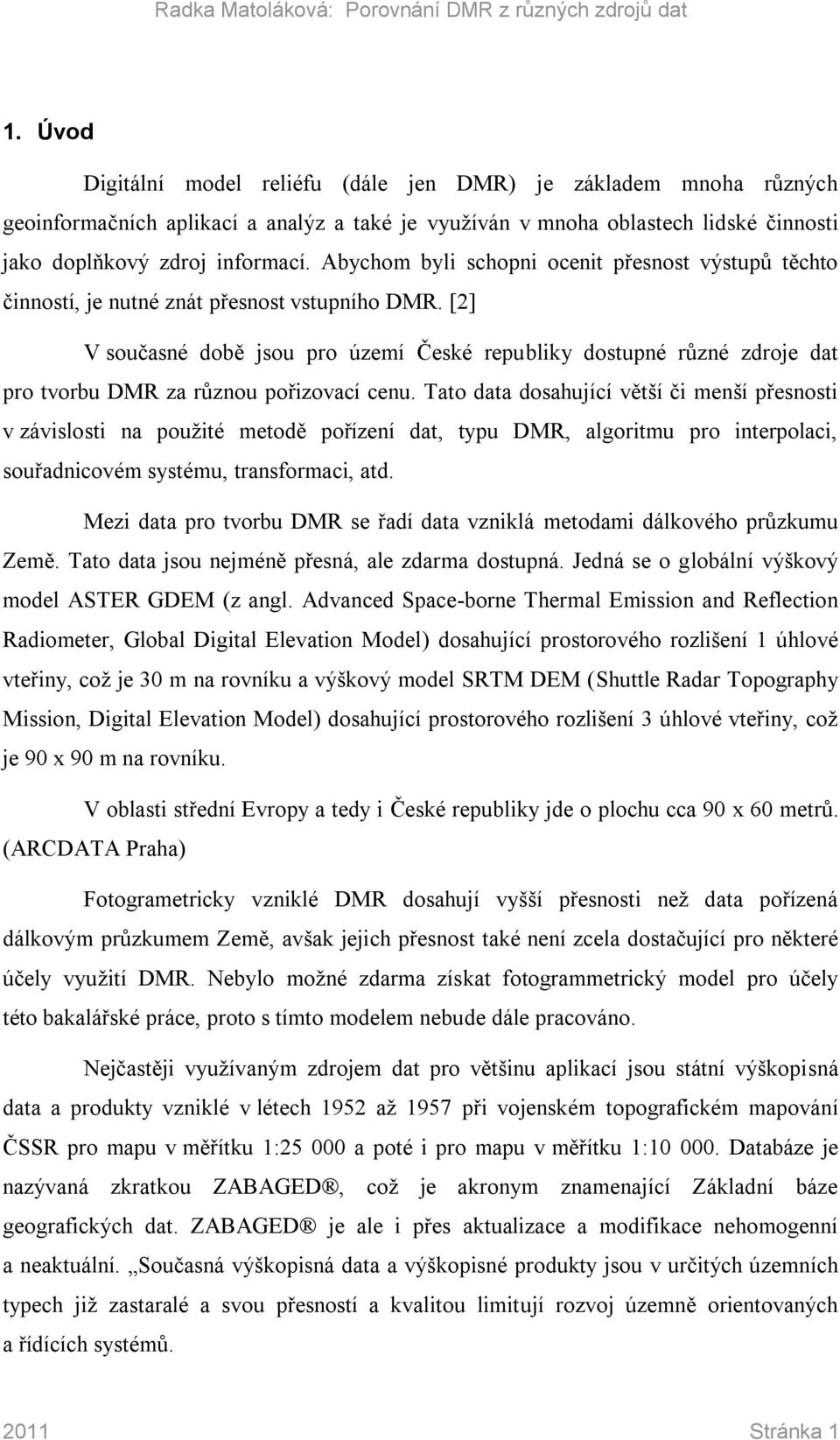 [2] V současné době jsou pro území České republiky dostupné různé zdroje dat pro tvorbu DMR za různou pořizovací cenu.