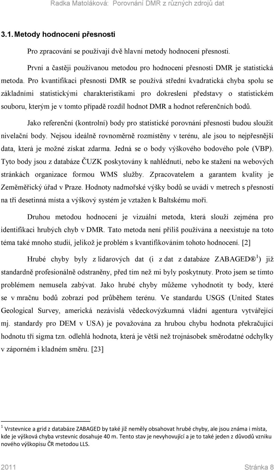 rozdíl hodnot DMR a hodnot referenčních bodů. Jako referenční (kontrolní) body pro statistické porovnání přesnosti budou sloužit nivelační body.