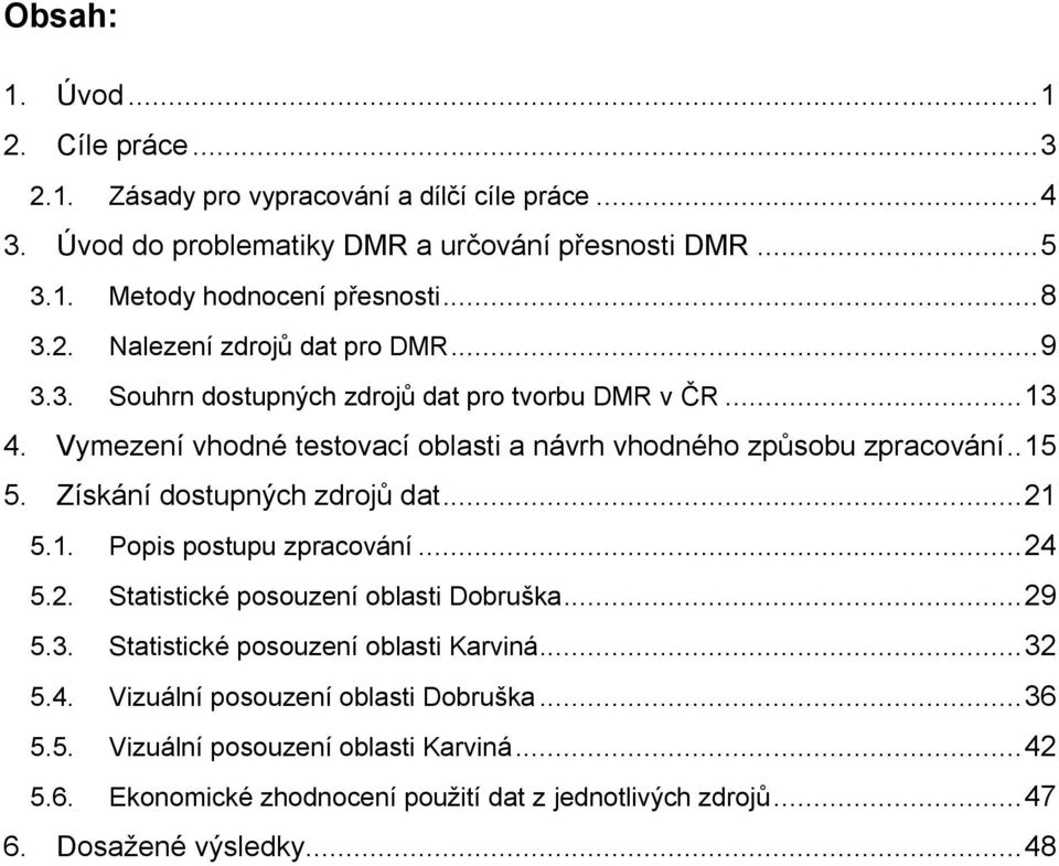 . 15 5. Získání dostupných zdrojů dat... 21 5.1. Popis postupu zpracování... 24 5.2. Statistické posouzení oblasti Dobruška... 29 5.3. Statistické posouzení oblasti Karviná... 32 5.