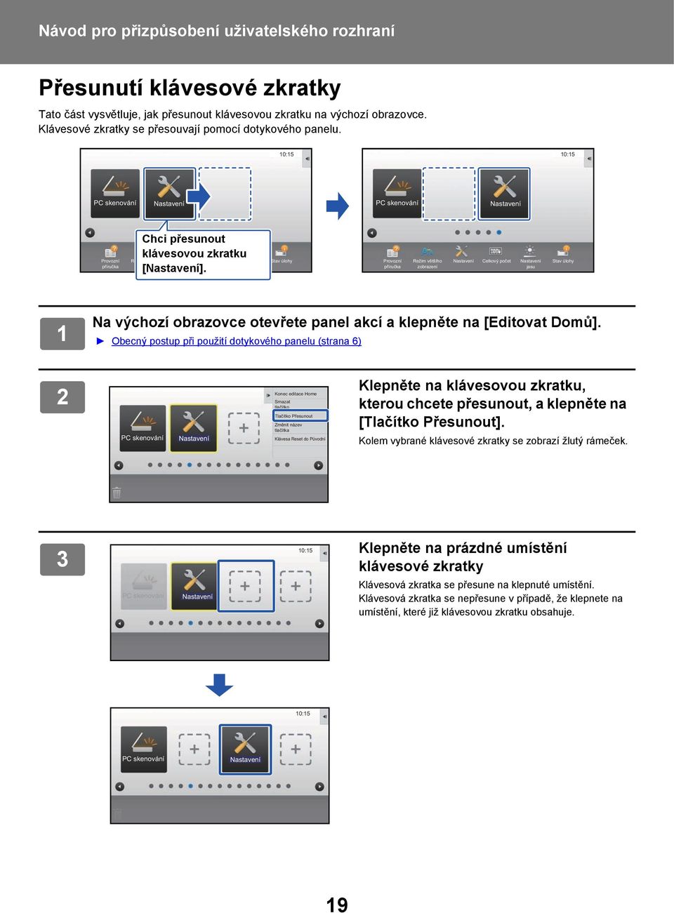 Obecný postup při použití dotykového panelu (strana 6) PC Konec editace Home Smazat tlačítko Tlačítko Přesunout Změnit název tlačítka Klávesa Reset do Původní Klepněte na klávesovou zkratku, kterou