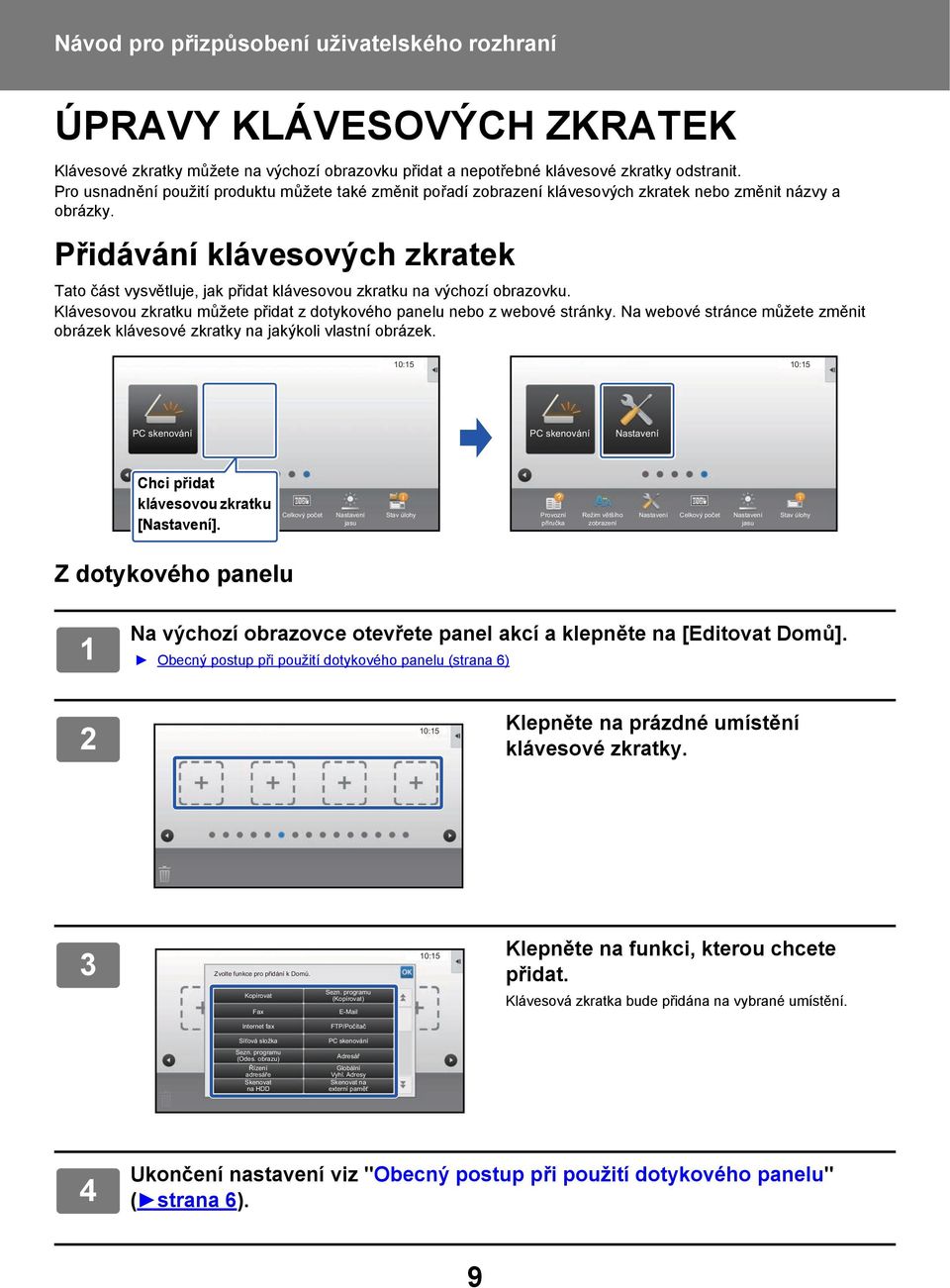 Přidávání klávesových zkratek Tato část vysvětluje, jak přidat klávesovou zkratku na výchozí obrazovku. Klávesovou zkratku můžete přidat z dotykového panelu nebo z webové stránky.