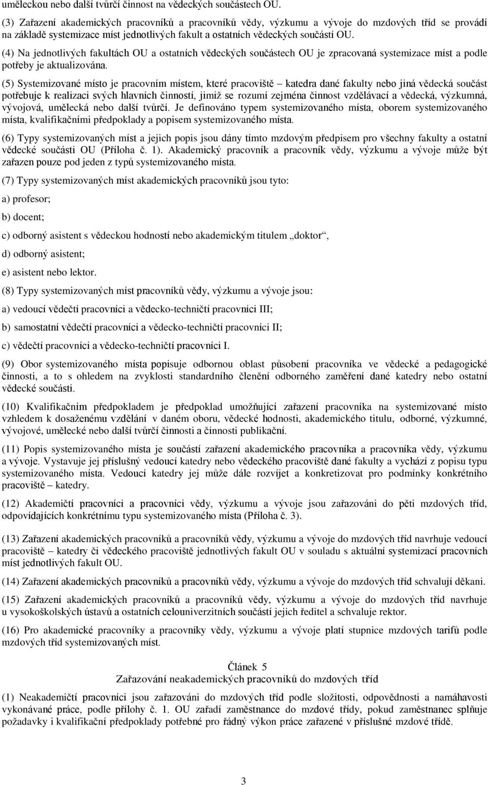 (4) Na jednotlivých fakultách OU a ostatních vědeckých součástech OU je zpracovaná systemizace míst a podle potřeby je aktualizována.