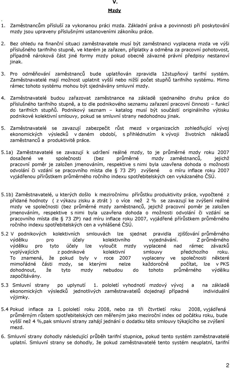 nároková část jiné formy mzdy pokud obecně závazné právní předpisy nestanoví jinak. 3. Pro odměňování zaměstnanců bude uplatňován zpravidla 12stupňový tarifní systém.