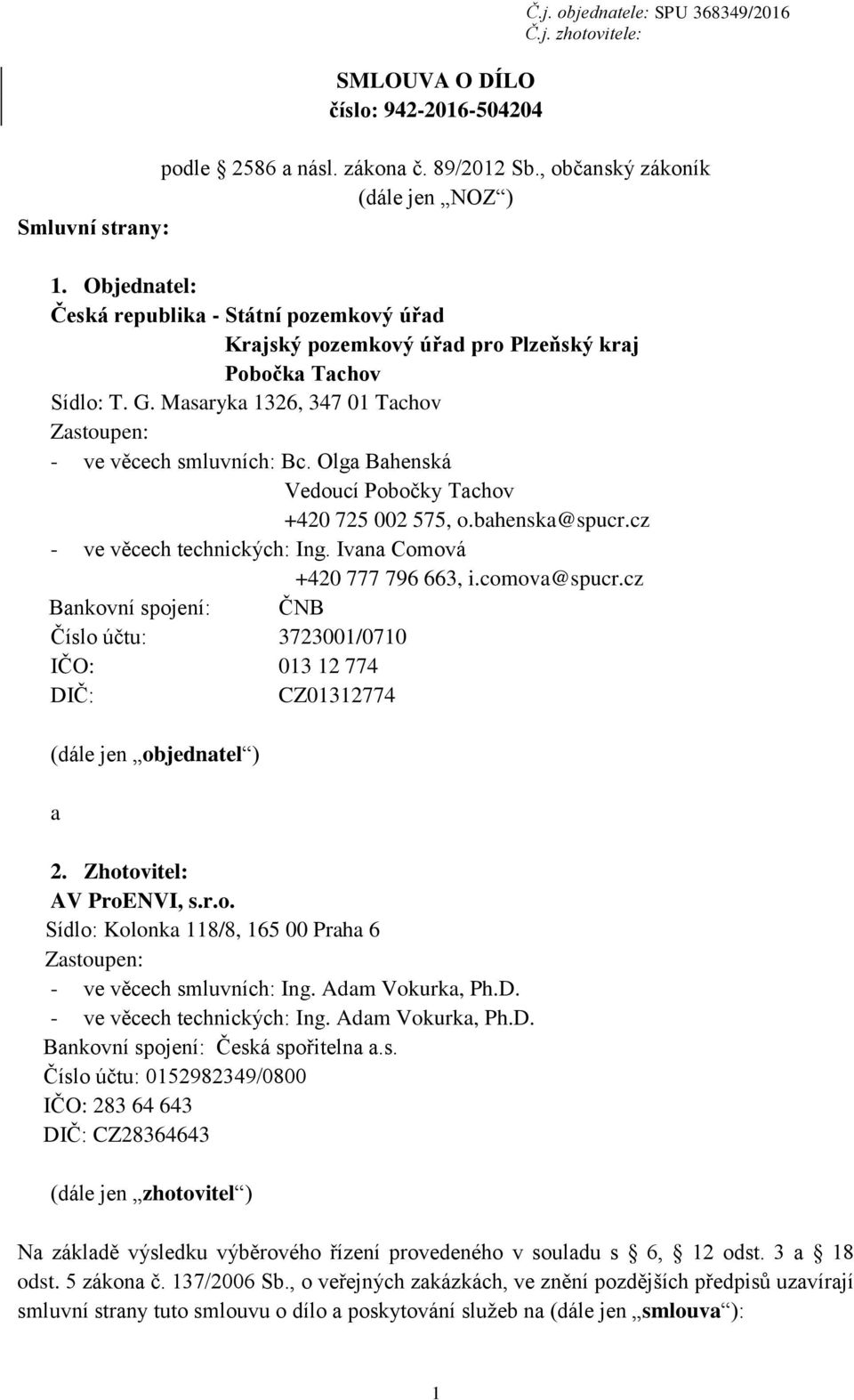 Olga Bahenská Vedoucí Pobočky Tachov +420 725 002 575, o.bahenska@spucr.cz - ve věcech technických: Ing. Ivana Comová +420 777 796 663, i.comova@spucr.