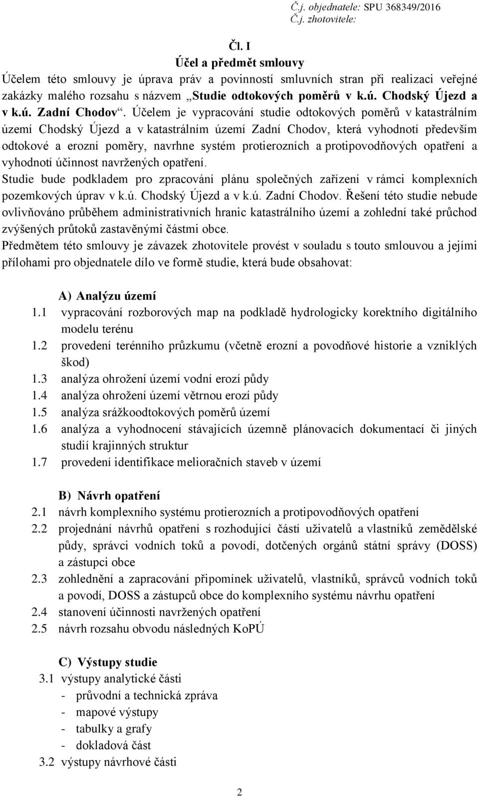 Účelem je vypracování studie odtokových poměrů v katastrálním území Chodský Újezd a v katastrálním území Zadní Chodov, která vyhodnotí především odtokové a erozní poměry, navrhne systém protierozních