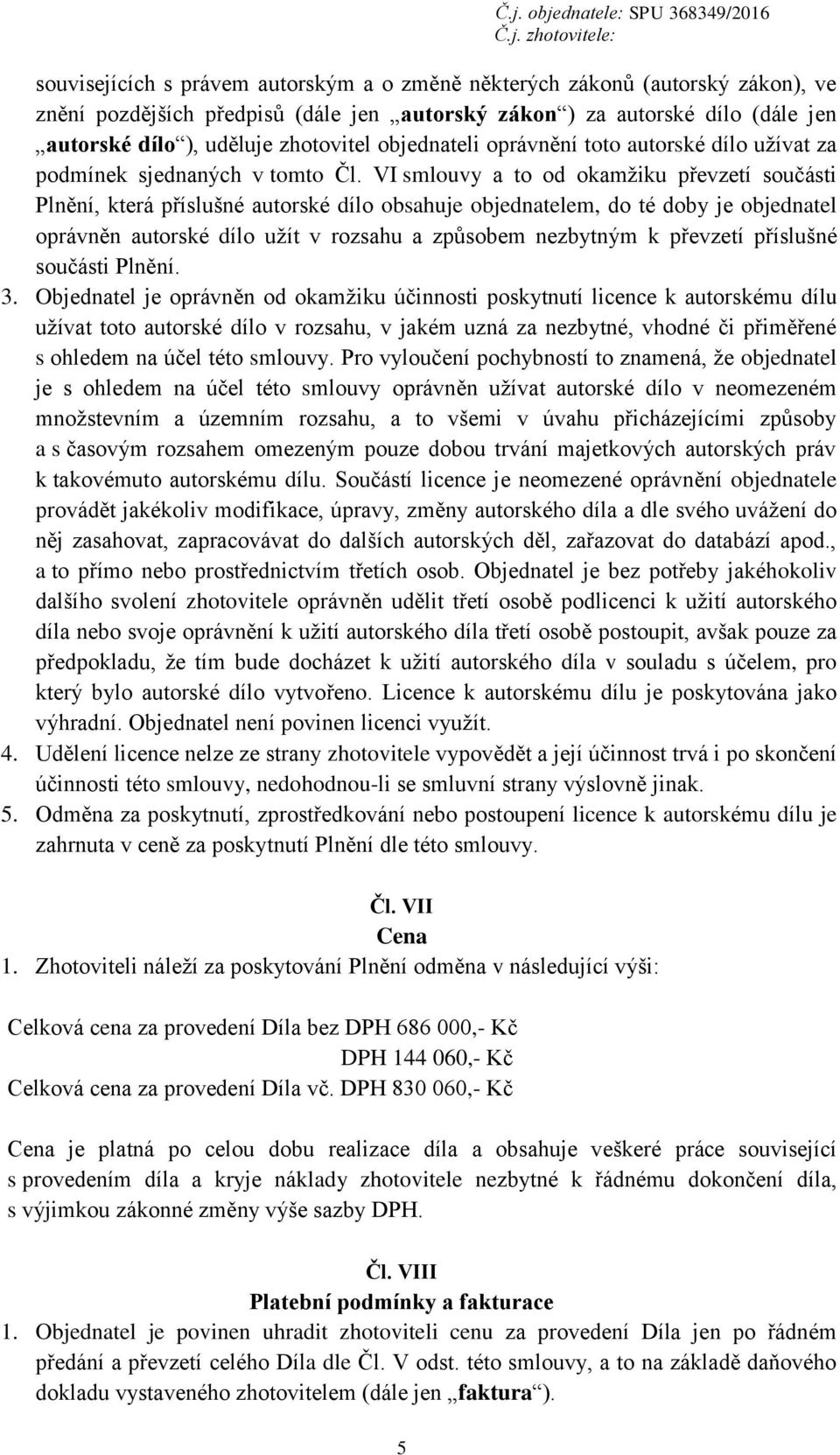 VI smlouvy a to od okamžiku převzetí součásti Plnění, která příslušné autorské dílo obsahuje objednatelem, do té doby je objednatel oprávněn autorské dílo užít v rozsahu a způsobem nezbytným k