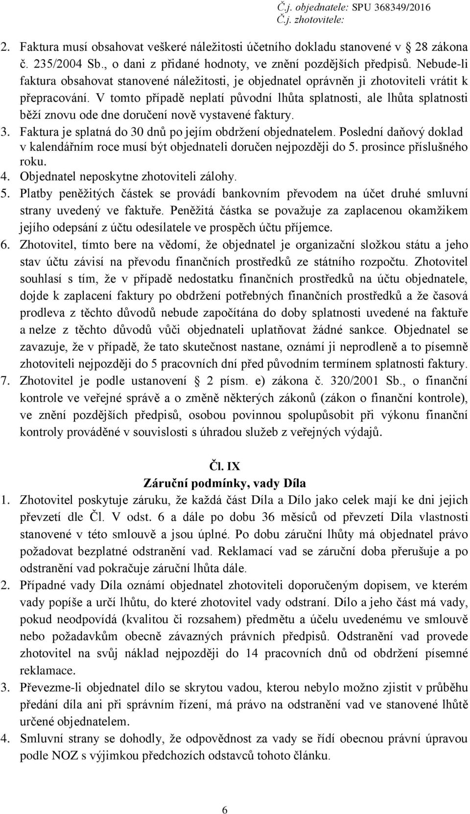 V tomto případě neplatí původní lhůta splatnosti, ale lhůta splatnosti běží znovu ode dne doručení nově vystavené faktury. 3. Faktura je splatná do 30 dnů po jejím obdržení objednatelem.