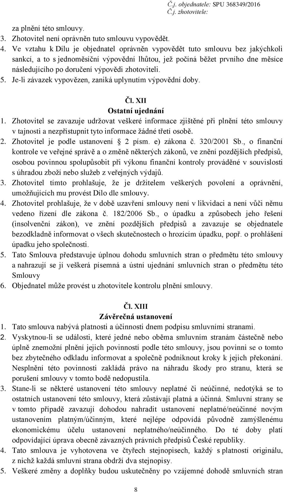 zhotoviteli. 5. Je-li závazek vypovězen, zaniká uplynutím výpovědní doby. Čl. XII Ostatní ujednání 1.