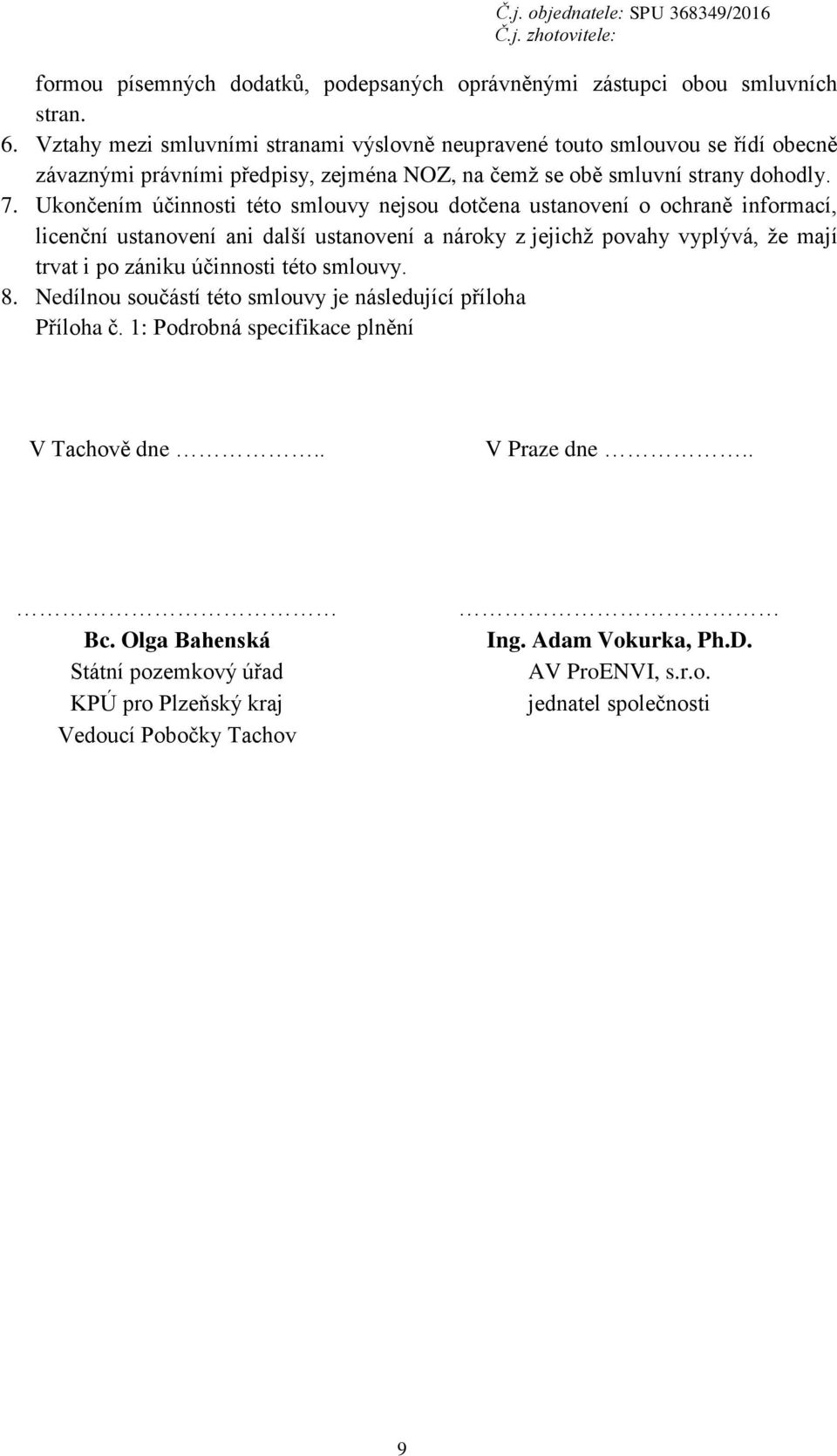 Ukončením účinnosti této smlouvy nejsou dotčena ustanovení o ochraně informací, licenční ustanovení ani další ustanovení a nároky z jejichž povahy vyplývá, že mají trvat i po zániku