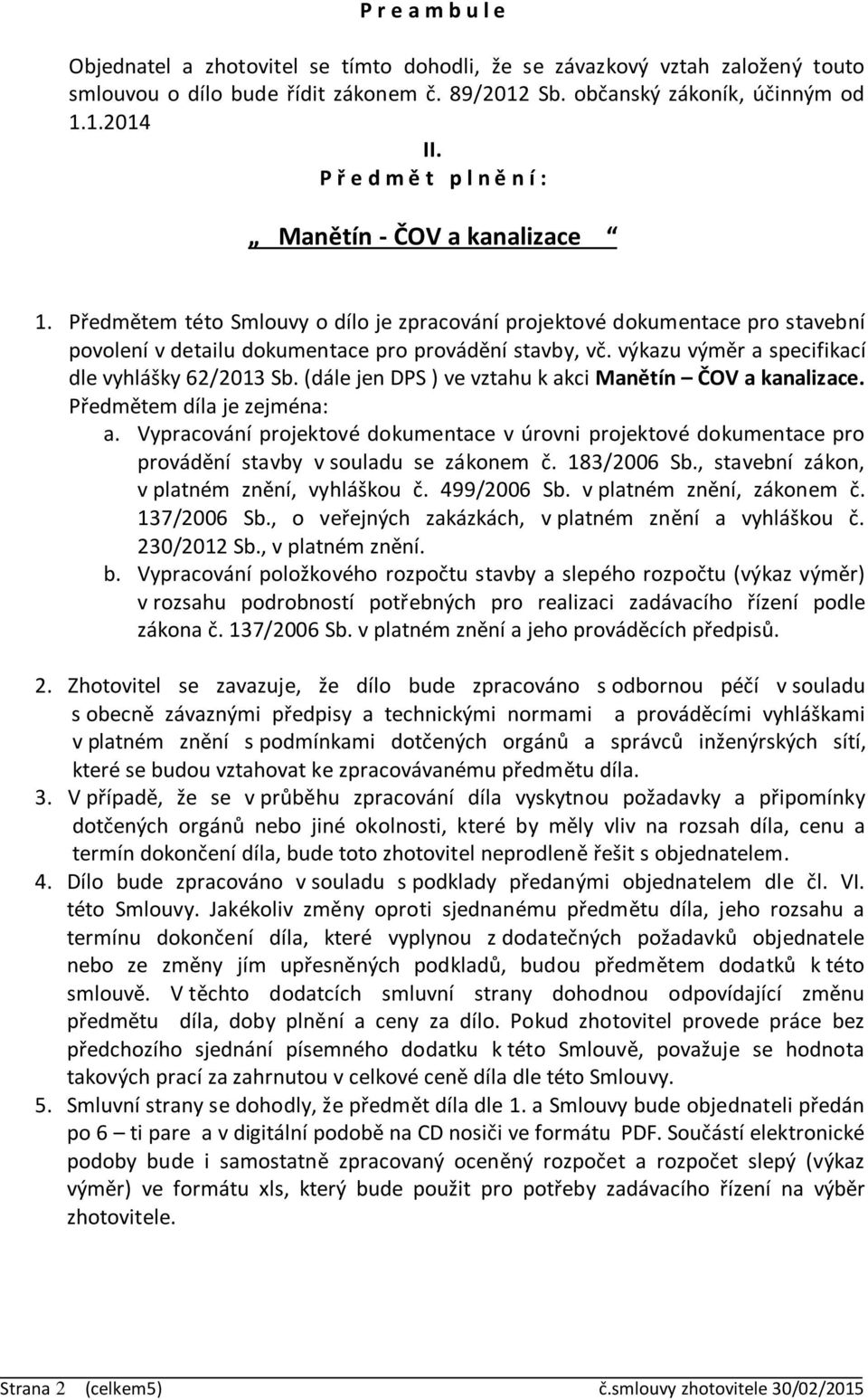 výkazu výměr a specifikací dle vyhlášky 62/2013 Sb. (dále jen DPS ) ve vztahu k akci Manětín ČOV a kanalizace. Předmětem díla je zejména: a.