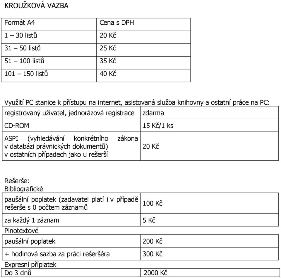 databázi právnických dokumentů) v ostatních případech jako u rešerší 15 Kč/1 ks Rešerše: Bibliografické paušální poplatek (zadavatel platí i v