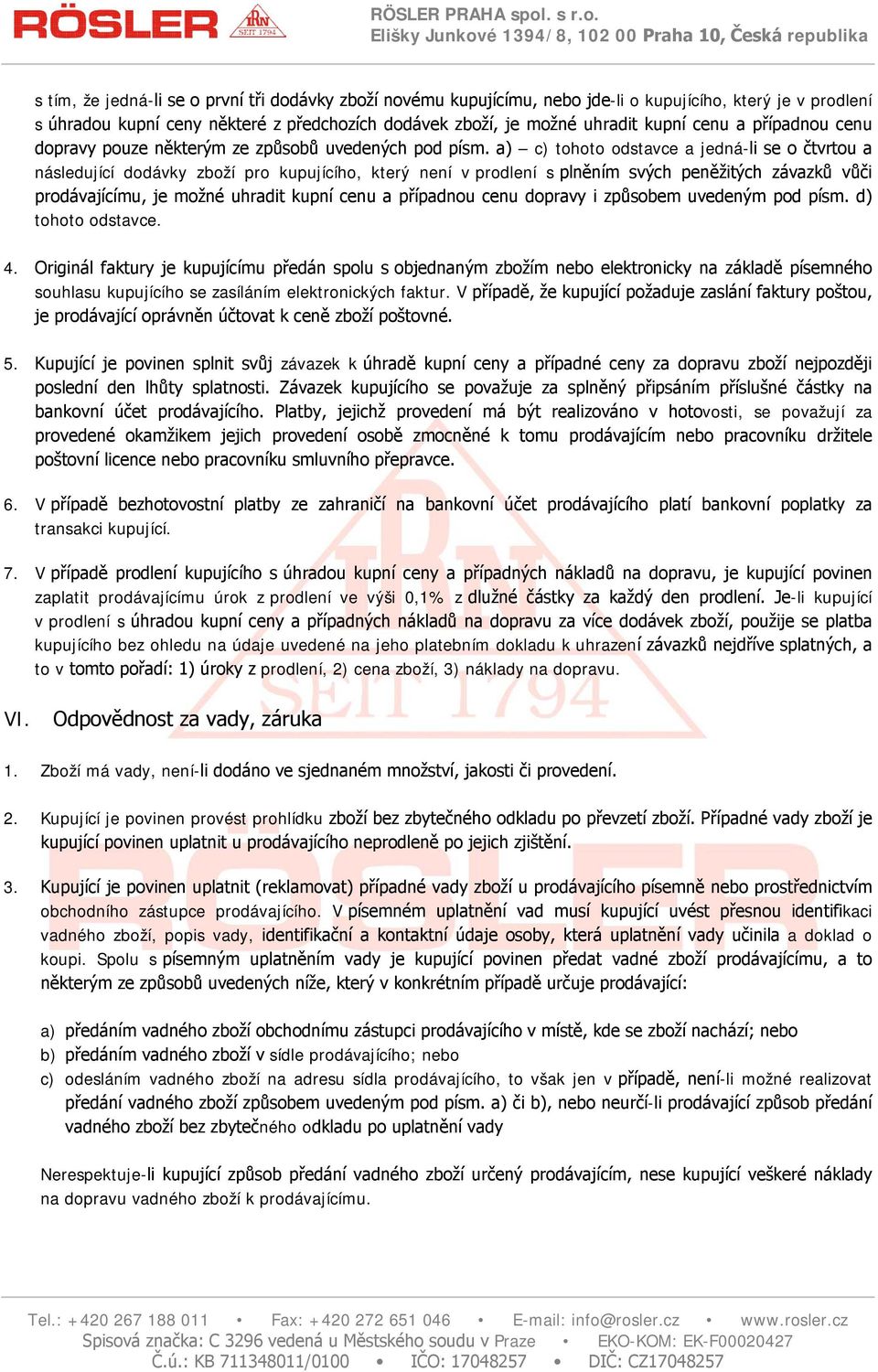 a) c) tohoto odstavce a jedná-li se o čtvrtou a následující dodávky zboží pro kupujícího, který není v prodlení s plněním svých peněžitých závazků vůči prodávajícímu, je možné uhradit kupní cenu a