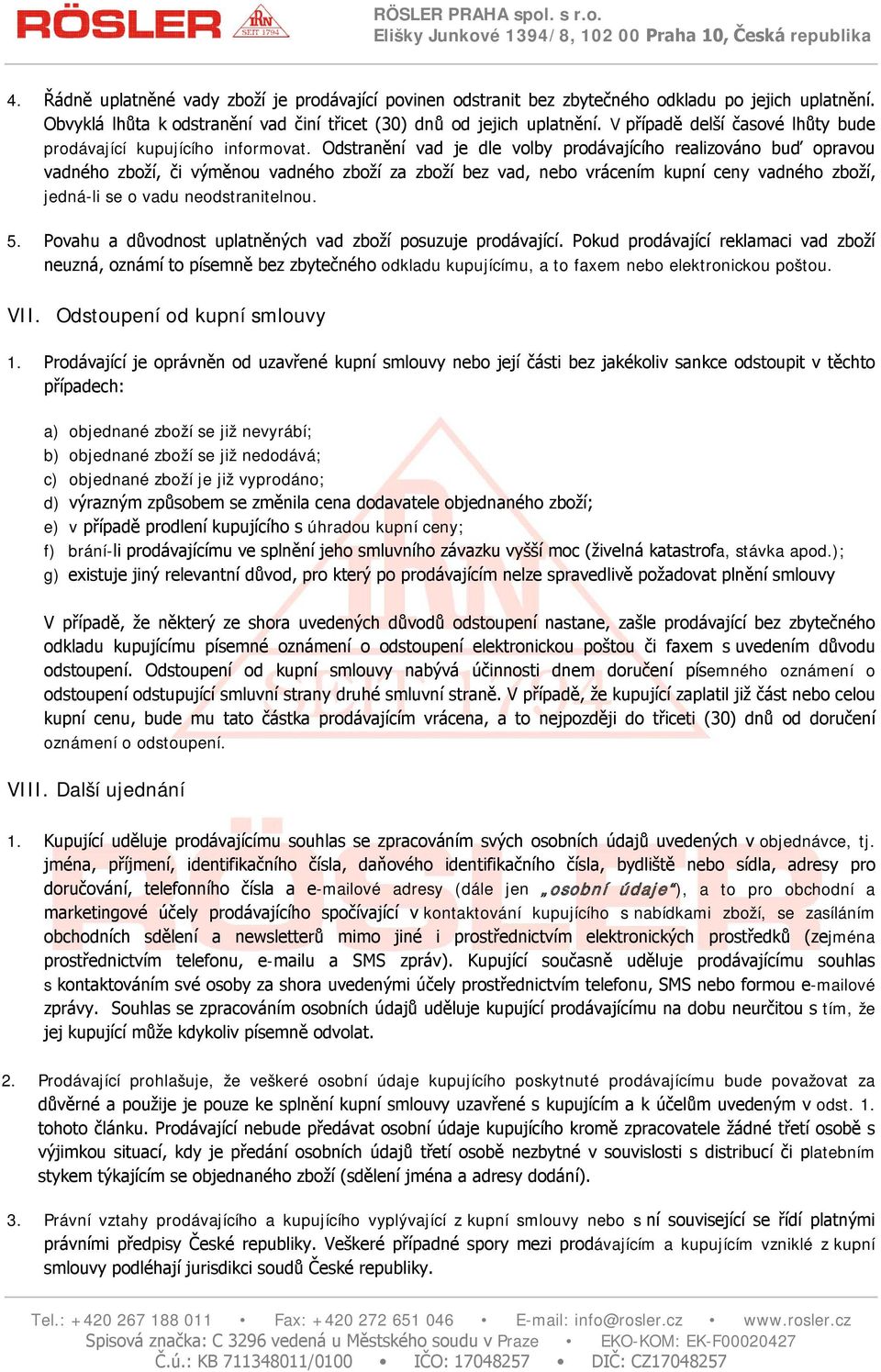 Odstranění vad je dle volby prodávajícího realizováno buď opravou vadného zboží, či výměnou vadného zboží za zboží bez vad, nebo vrácením kupní ceny vadného zboží, jedná-li se o vadu neodstranitelnou.