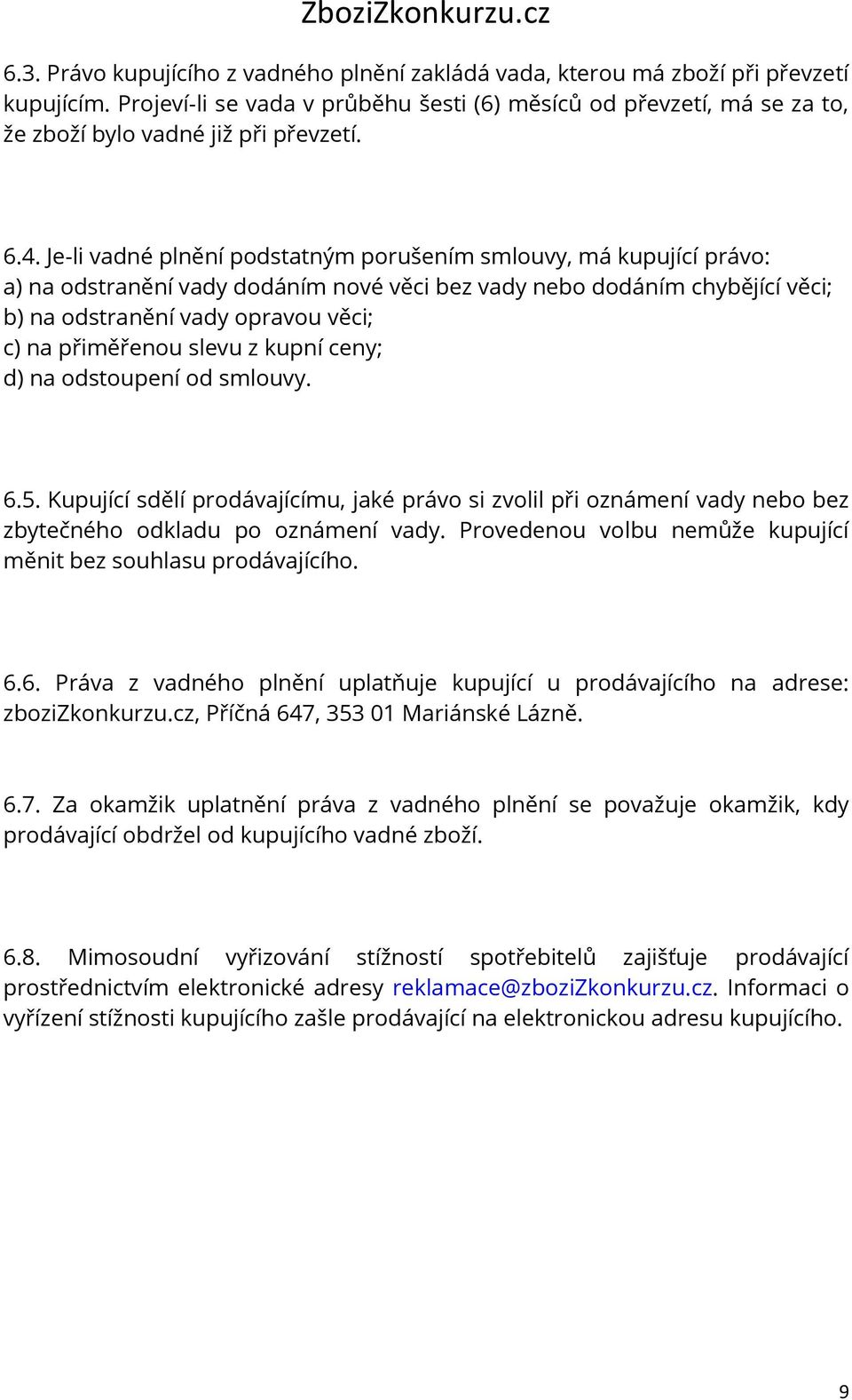 Je-li vadné plnění podstatným porušením smlouvy, má kupující právo: a) na odstranění vady dodáním nové věci bez vady nebo dodáním chybějící věci; b) na odstranění vady opravou věci; c) na přiměřenou