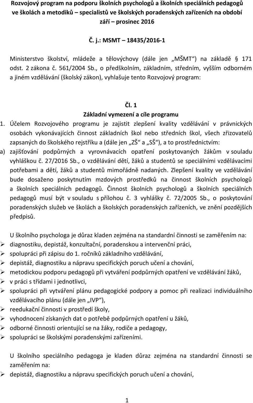 , o předškolním, základním, středním, vyšším odborném a jiném vzdělávání (školský zákon), vyhlašuje tento Rozvojový program: Čl. 1 Základní vymezení a cíle programu 1.