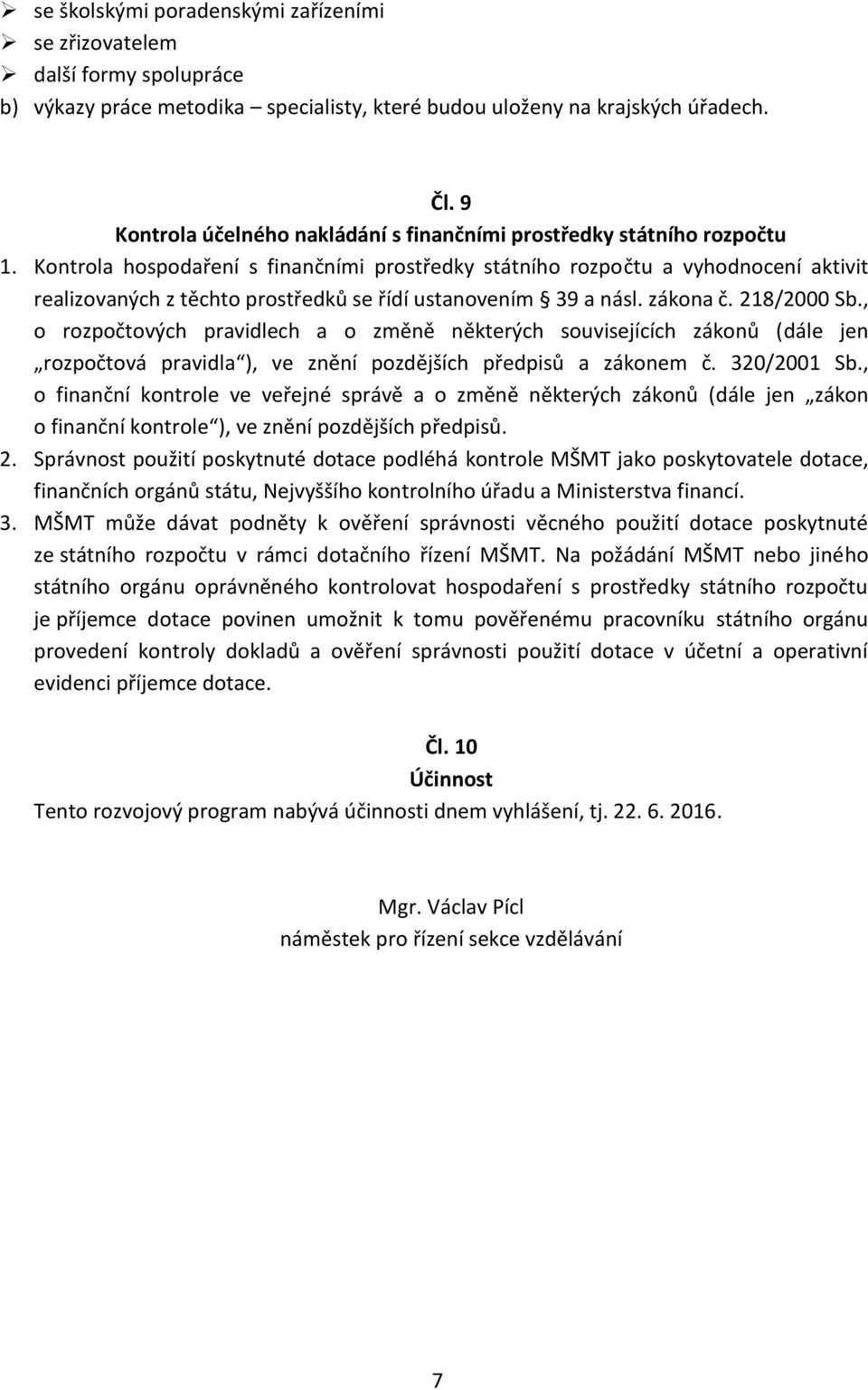 Kontrola hospodaření s finančními prostředky státního rozpočtu a vyhodnocení aktivit realizovaných z těchto prostředků se řídí ustanovením 39 a násl. zákona č. 218/2000 Sb.