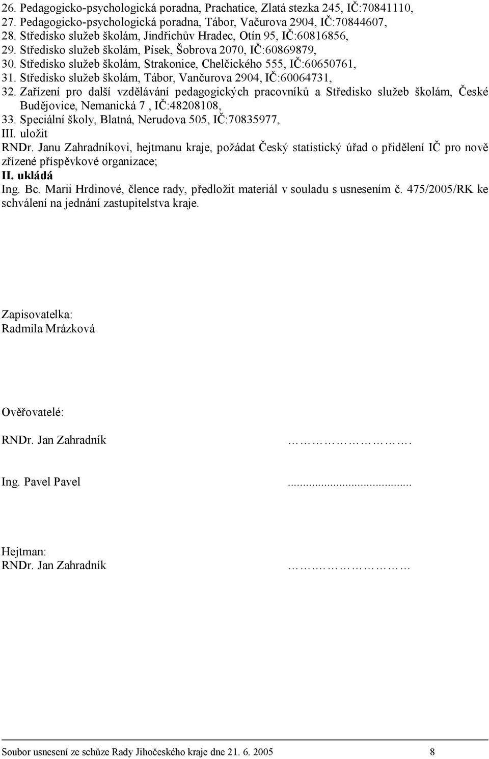 Středisko služeb školám, Strakonice, Chelčického 555, IČ:60650761, 31. Středisko služeb školám, Tábor, Vančurova 2904, IČ:60064731, 32.