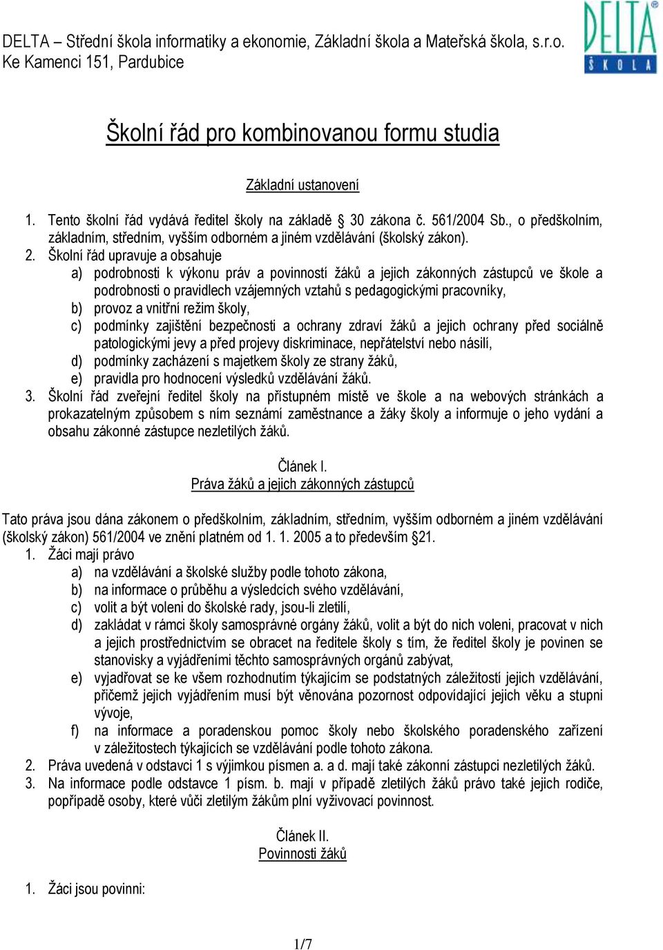 Školní řád upravuje a obsahuje a) podrobnosti k výkonu práv a povinností ţáků a jejich zákonných zástupců ve škole a podrobnosti o pravidlech vzájemných vztahů s pedagogickými pracovníky, b) provoz a