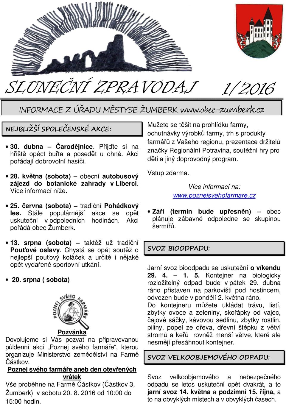Stále populárnější akce se opět uskuteční v odpoledních hodinách. Akci pořádá obec Žumberk. 13. srpna (sobota) taktéž už tradiční Pouťové oslavy.