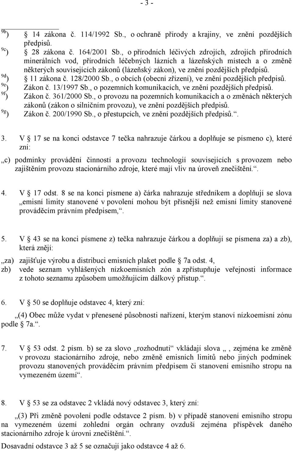 předpisů. 9d ) 11 zákona č. 128/2000 Sb., o obcích (obecní zřízení), ve znění pozdějších předpisů. 9e ) Zákon č. 13/1997 Sb., o pozemních komunikacích, ve znění pozdějších předpisů. 9f ) Zákon č.