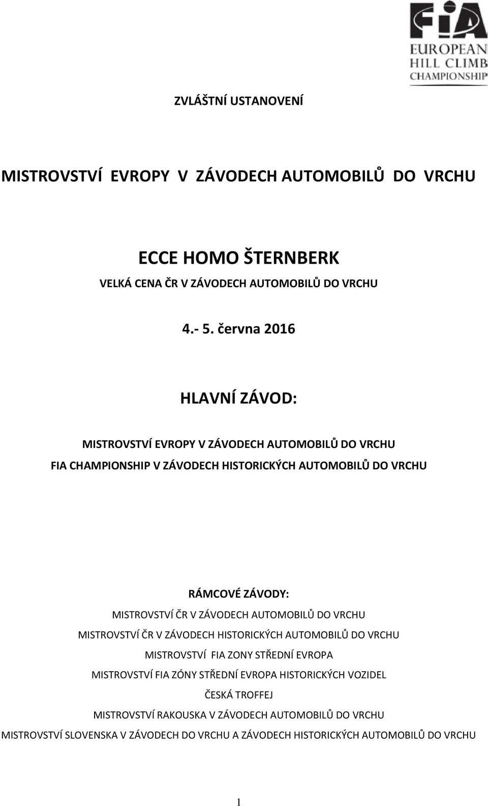 MISTROVSTVÍ ČR V ZÁVODECH AUTOMOBILŮ DO VRCHU MISTROVSTVÍ ČR V ZÁVODECH HISTORICKÝCH AUTOMOBILŮ DO VRCHU MISTROVSTVÍ FIA ZONY STŘEDNÍ EVROPA MISTROVSTVÍ FIA ZÓNY