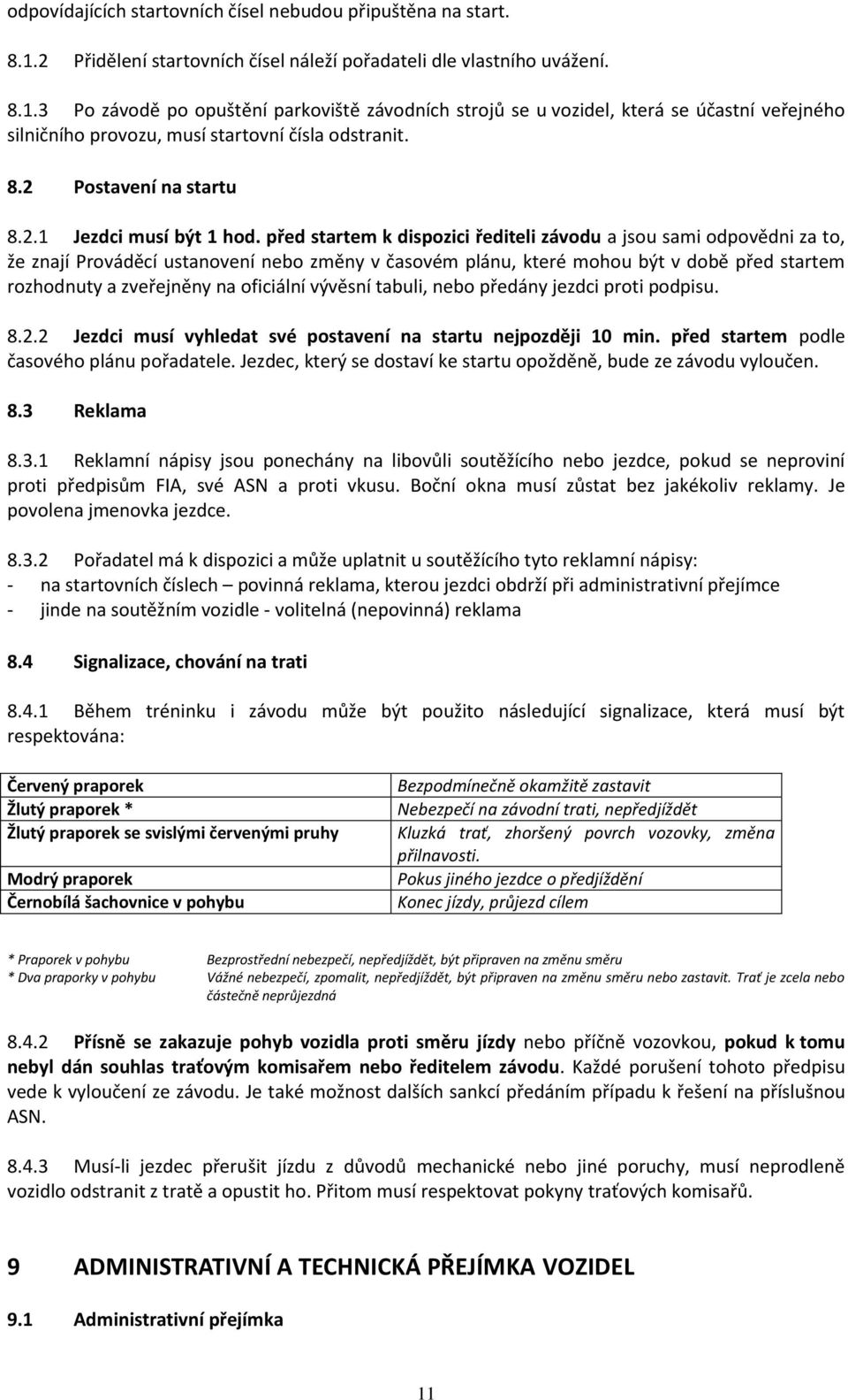 3 Po závodě po opuštění parkoviště závodních strojů se u vozidel, která se účastní veřejného silničního provozu, musí startovní čísla odstranit. 8.2 Postavení na startu 8.2.1 Jezdci musí být 1 hod.
