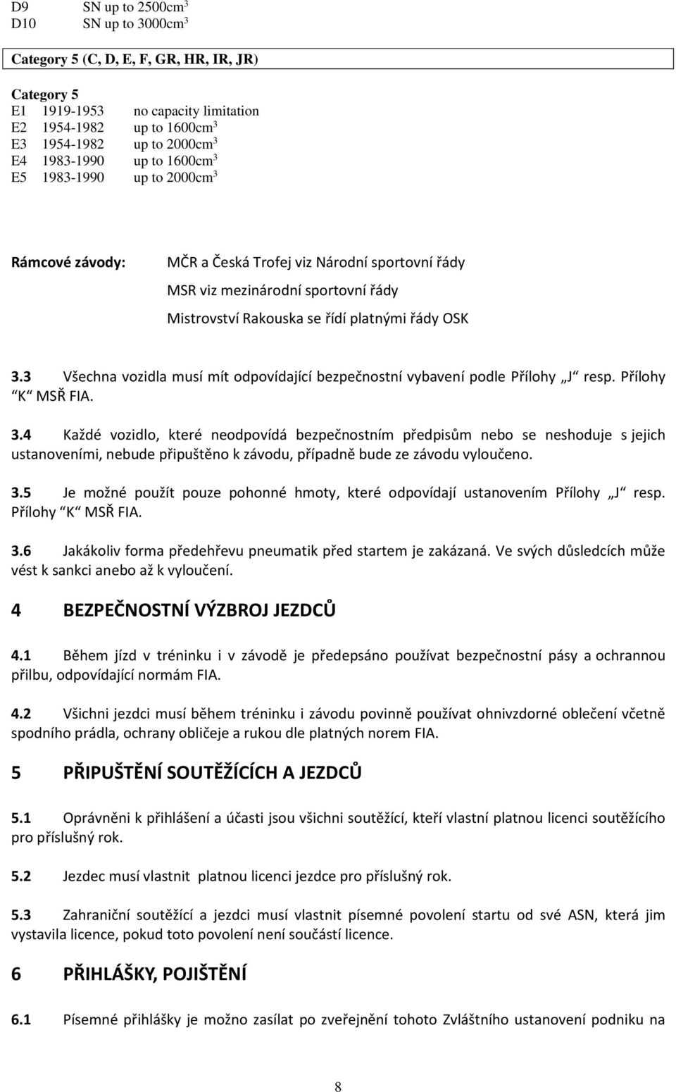 3 Všechna vozidla musí mít odpovídající bezpečnostní vybavení podle Přílohy J resp. Přílohy K MSŘ FIA. 3.