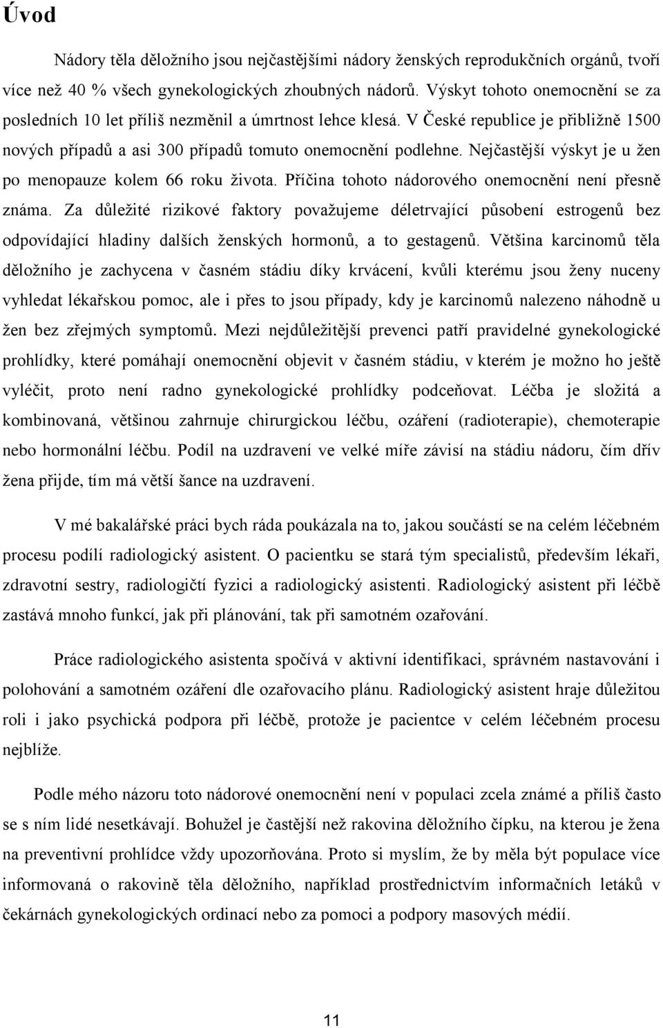 Nejčastější výskyt je u žen po menopauze kolem 66 roku života. Příčina tohoto nádorového onemocnění není přesně známa.