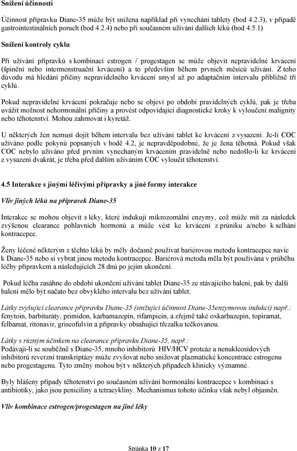 užívání. Z toho důvodu má hledání příčiny nepravidelného krvácení smysl až po adaptačním intervalu přibližně tří cyklů.