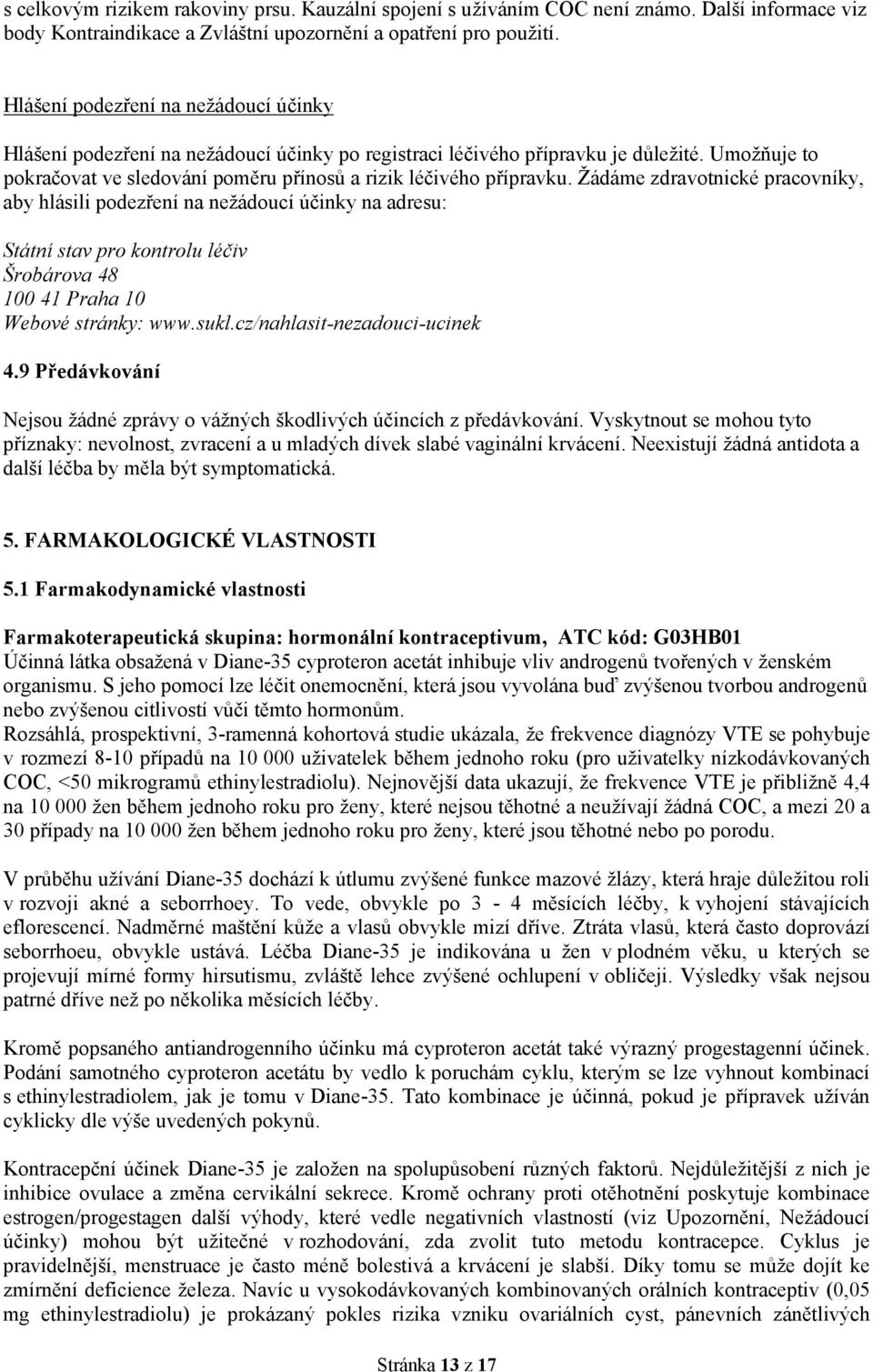 Žádáme zdravotnické pracovníky, aby hlásili podezření na nežádoucí účinky na adresu: Státní stav pro kontrolu léčiv Šrobárova 48 100 41 Praha 10 Webové stránky: www.sukl.