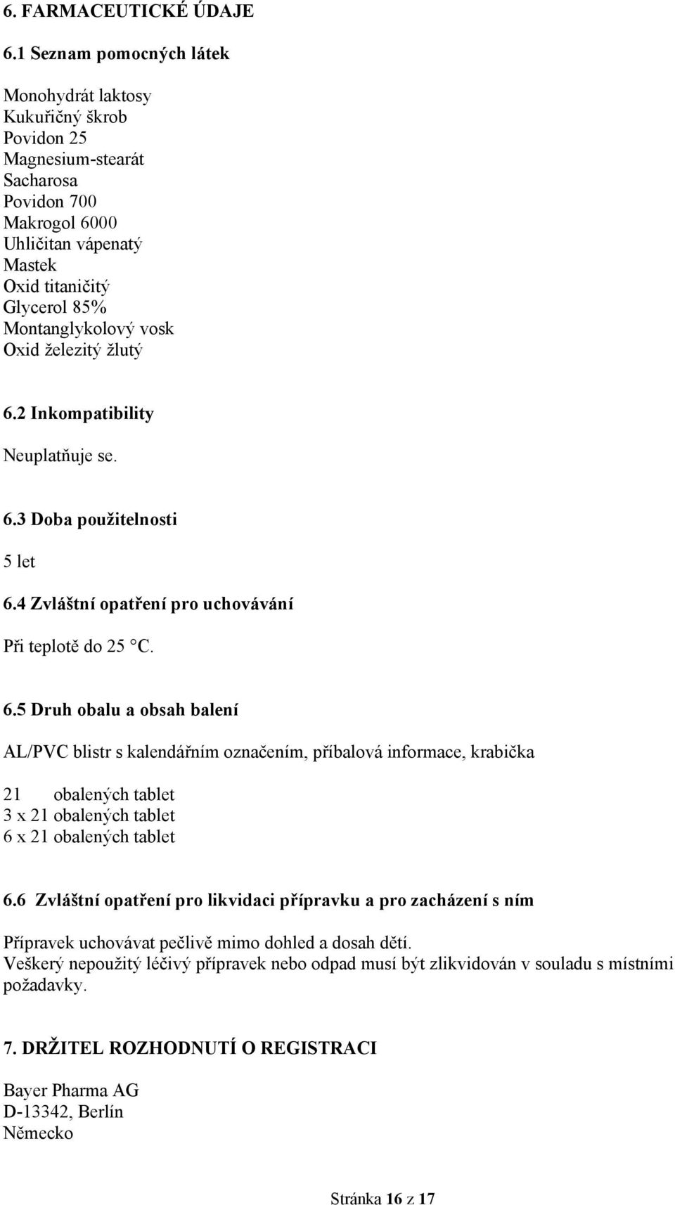 vosk Oxid železitý žlutý 6.2 Inkompatibility Neuplatňuje se. 6.3 Doba použitelnosti 5 let 6.4 Zvláštní opatření pro uchovávání Při teplotě do 25 C. 6.5 Druh obalu a obsah balení AL/PVC blistr s kalendářním označením, příbalová informace, krabička 21 obalených tablet 3 x 21 obalených tablet 6 x 21 obalených tablet 6.