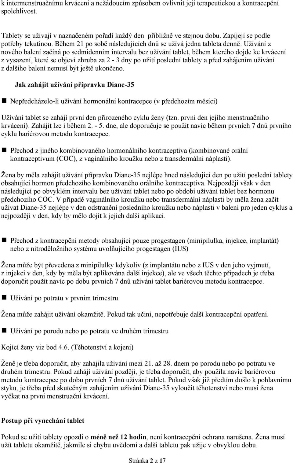 Užívání z nového balení začíná po sedmidenním intervalu bez užívání tablet, během kterého dojde ke krvácení z vysazení, které se objeví zhruba za 2-3 dny po užití poslední tablety a před zahájením