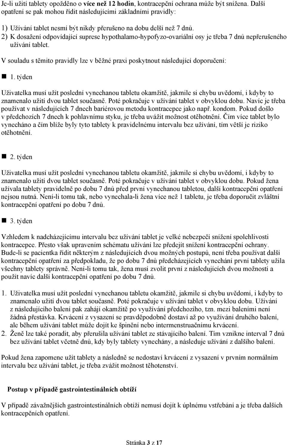 2) K dosažení odpovídající suprese hypothalamo-hypofyzo-ovariální osy je třeba 7 dnů nepřerušeného užívání tablet. V souladu s těmito pravidly lze v běžné praxi poskytnout následující doporučení: 1.