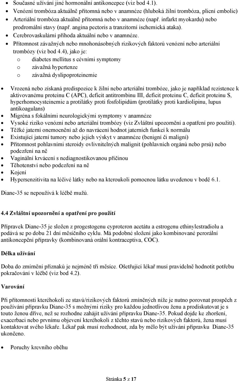 angina pectoris a tranzitorní ischemická ataka). Cerebrovaskulární příhoda aktuální nebo v anamnéze.