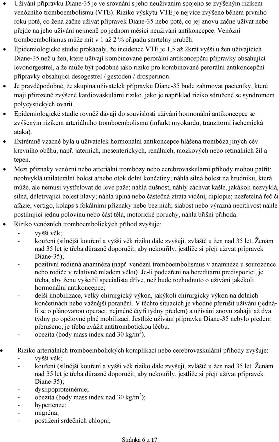 neužívání antikoncepce. Venózní tromboembolismus může mít v 1 až 2 % případů smrtelný průběh.