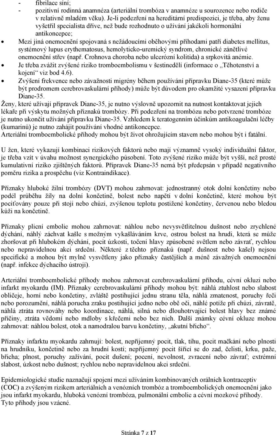 nežádoucími oběhovými příhodami patří diabetes mellitus, systémový lupus erythematosus, hemolyticko-uremický syndrom, chronické zánětlivé onemocnění střev (např.