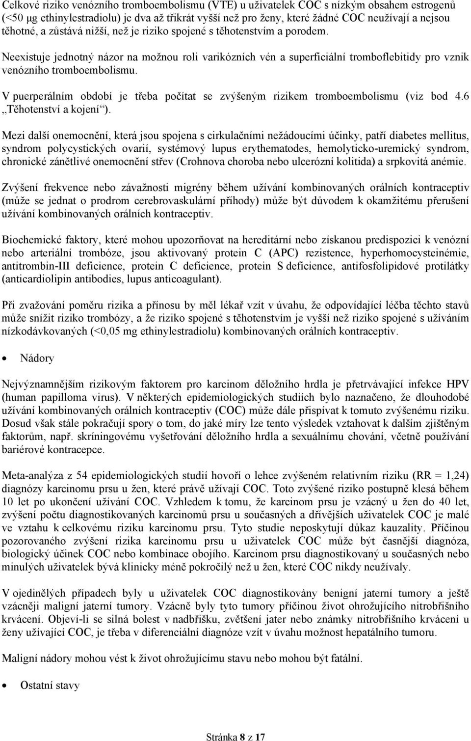 V puerperálním období je třeba počítat se zvýšeným rizikem tromboembolismu (viz bod 4.6 Těhotenství a kojení ).