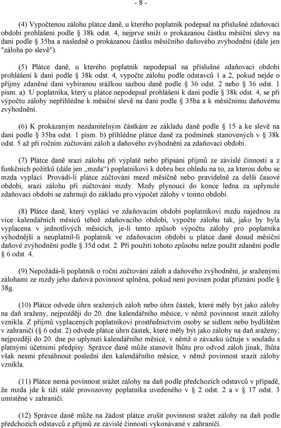 (5) Plátce daně, u kterého poplatník nepodepsal na příslušné zdaňovací období prohlášení k dani podle 38k odst.