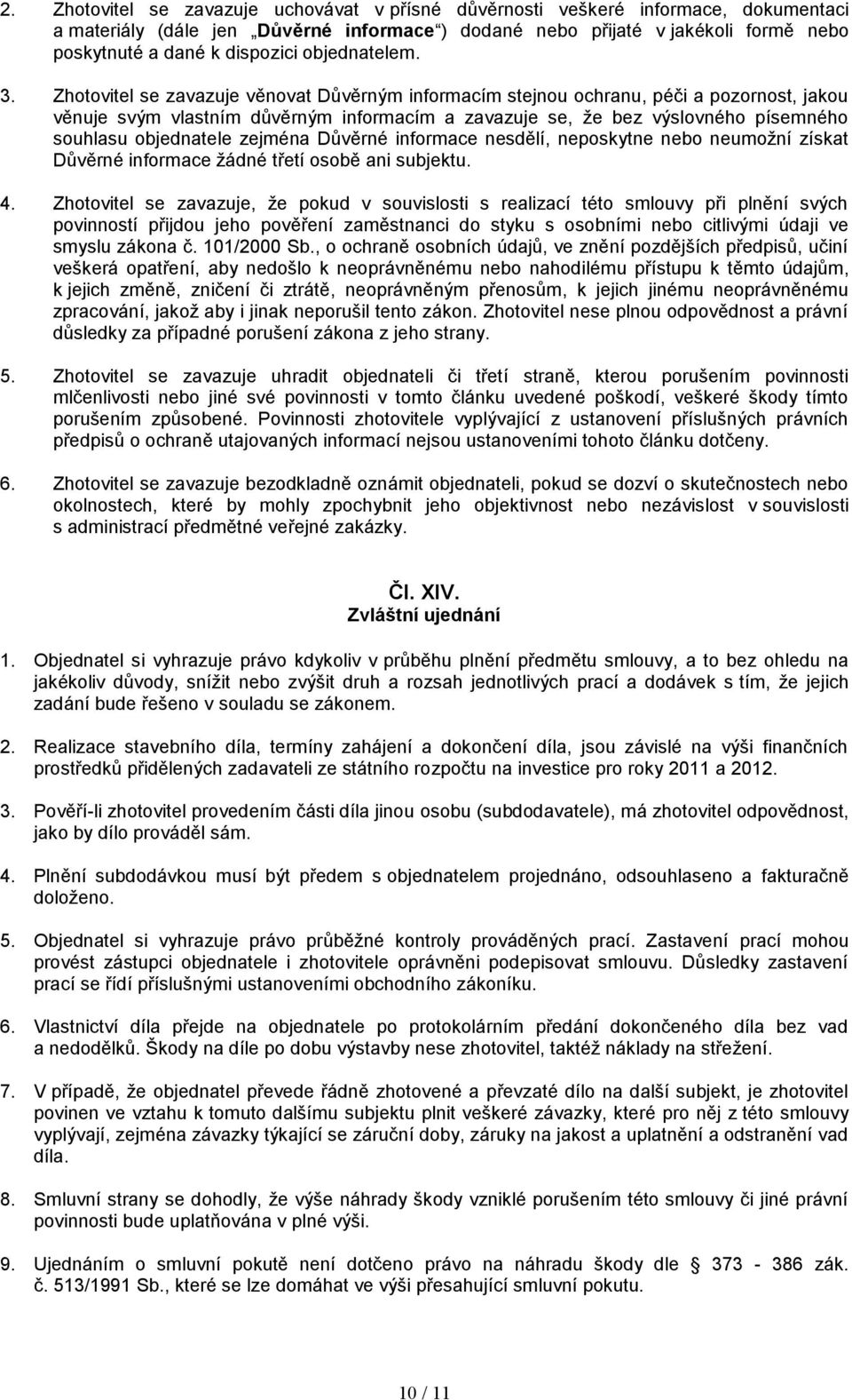 Zhotovitel se zavazuje věnovat Důvěrným informacím stejnou ochranu, péči a pozornost, jakou věnuje svým vlastním důvěrným informacím a zavazuje se, že bez výslovného písemného souhlasu objednatele