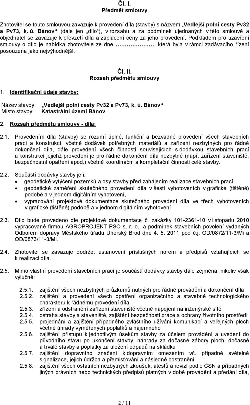 Podkladem pro uzavření smlouvy o dílo je nabídka zhotovitele ze dne, která byla v rámci zadávacího řízení posouzena jako nejvýhodnější. 1. Identifikační údaje stavby: Čl. II.