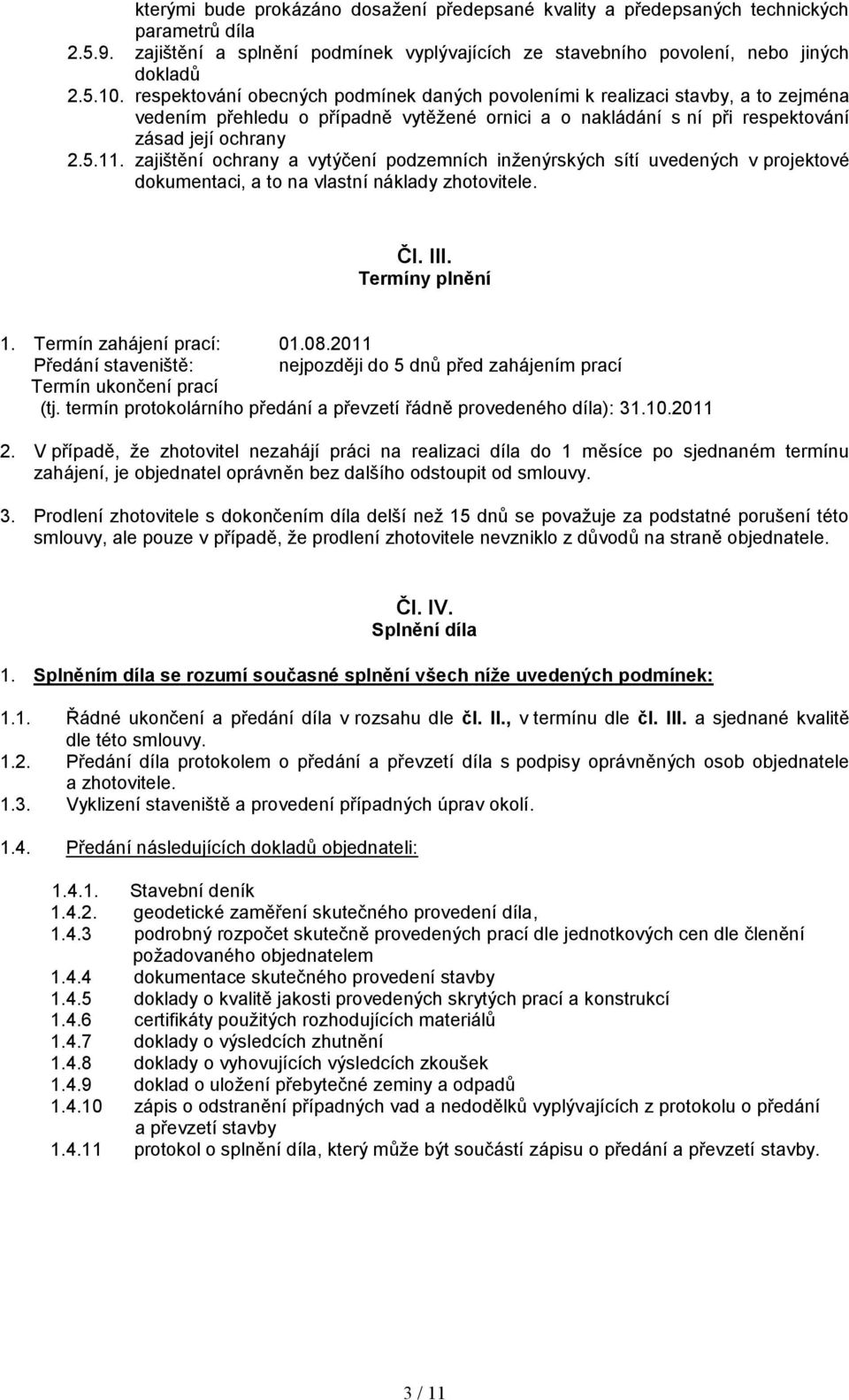 zajištění ochrany a vytýčení podzemních inženýrských sítí uvedených v projektové dokumentaci, a to na vlastní náklady zhotovitele. Čl. III. Termíny plnění 1. Termín zahájení prací: 01.08.