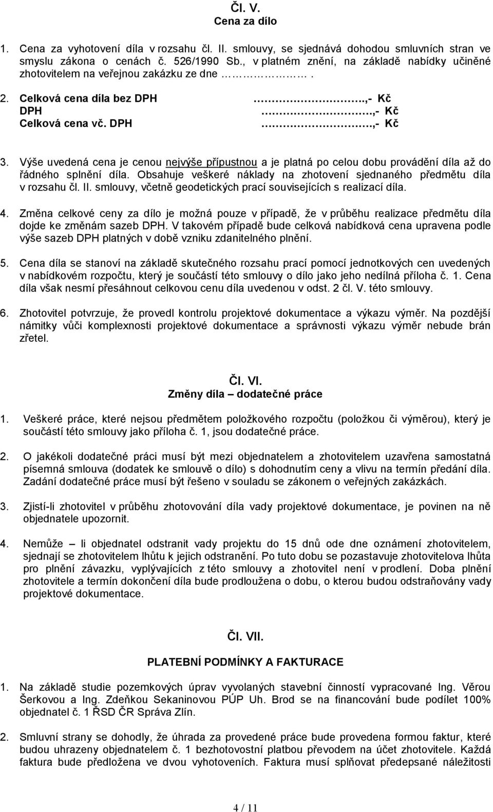 Výše uvedená cena je cenou nejvýše přípustnou a je platná po celou dobu provádění díla až do řádného splnění díla. Obsahuje veškeré náklady na zhotovení sjednaného předmětu díla v rozsahu čl. II.