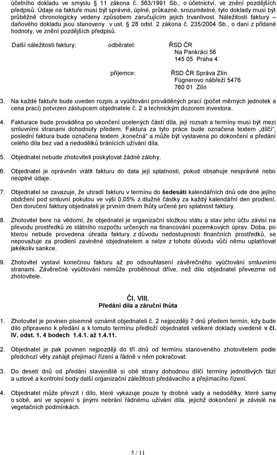 Náležitosti faktury daňového dokladu jsou stanoveny v ust. 28 odst. 2 zákona č. 235/2004 Sb., o dani z přidané hodnoty, ve znění pozdějších předpisů.