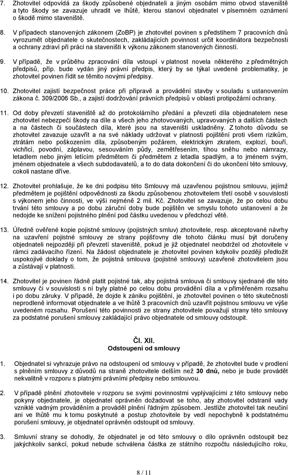 V případech stanovených zákonem (ZoBP) je zhotovitel povinen s předstihem 7 pracovních dnů vyrozumět objednatele o skutečnostech, zakládajících povinnost určit koordinátora bezpečnosti a ochrany