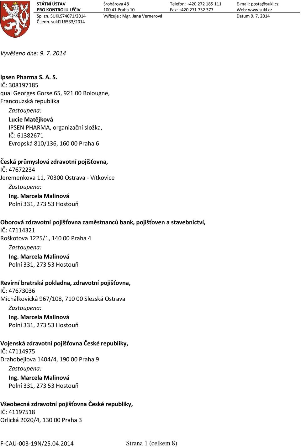 A. S. IČ: 308197185 quai Georges Gorse 65, 921 00 Bolougne, Francouzská republika Lucie Matějková IPSEN PHARMA, organizační složka, IČ: 61382671 Evropská 810/136, 160 00 Praha 6 Česká průmyslová