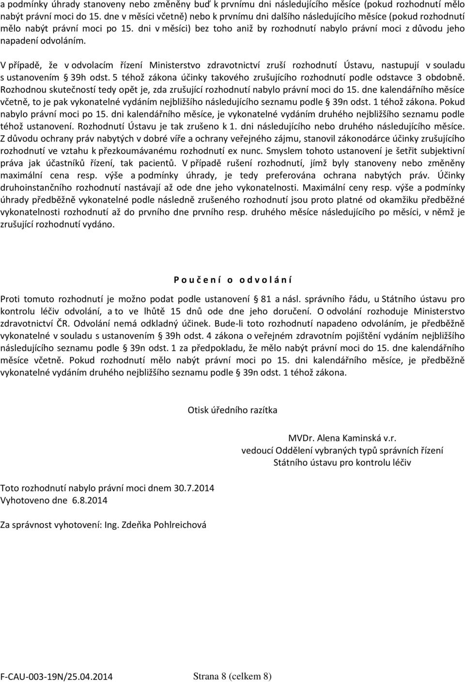 dni v měsíci) bez toho aniž by rozhodnutí nabylo právní moci z důvodu jeho napadení odvoláním.