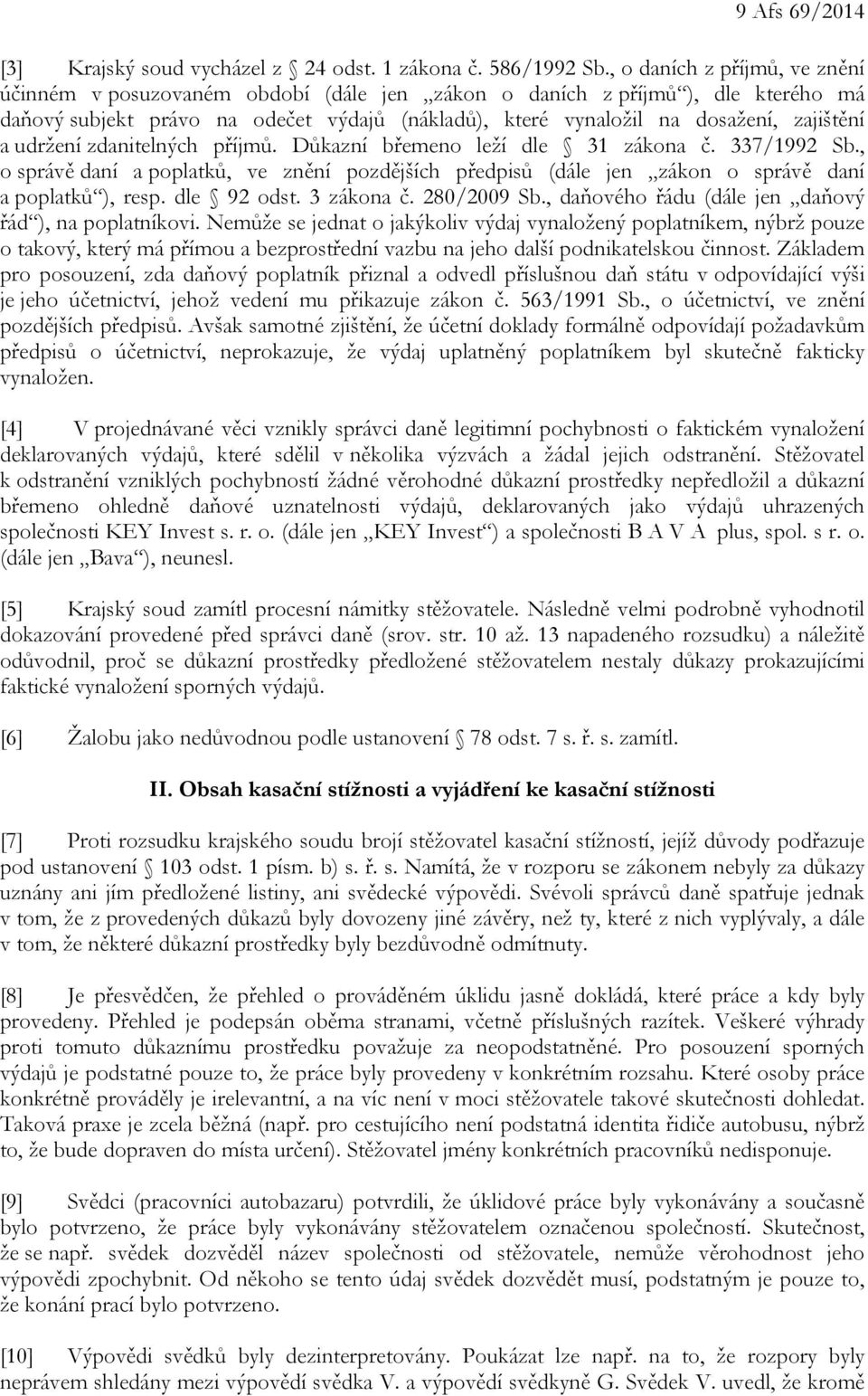a udržení zdanitelných příjmů. Důkazní břemeno leží dle 31 zákona č. 337/1992 Sb., o správě daní a poplatků, ve znění pozdějších předpisů (dále jen zákon o správě daní a poplatků ), resp. dle 92 odst.