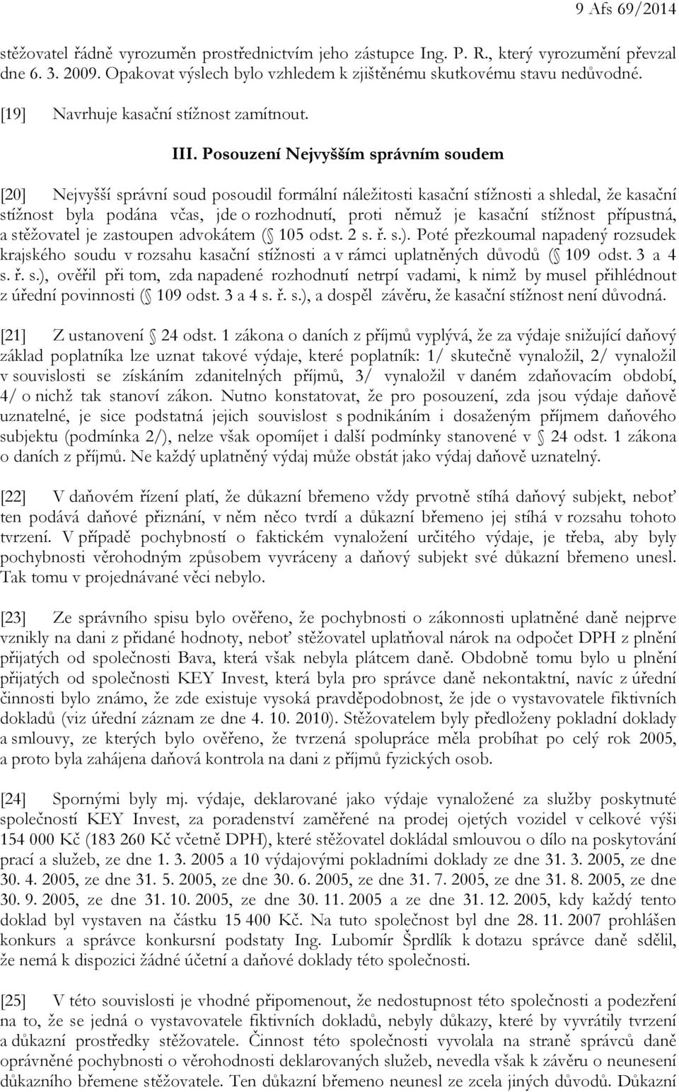 Posouzení Nejvyšším správním soudem [20] Nejvyšší správní soud posoudil formální náležitosti kasační stížnosti a shledal, že kasační stížnost byla podána včas, jde o rozhodnutí, proti němuž je