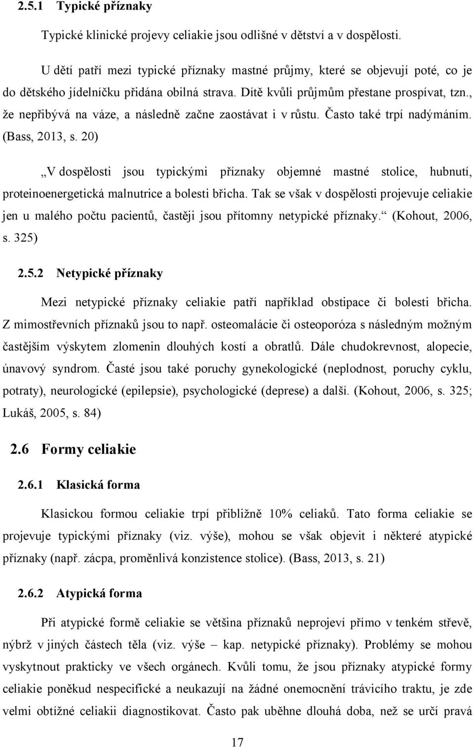 , že nepřibývá na váze, a následně začne zaostávat i v růstu. Často také trpí nadýmáním. (Bass, 2013, s.